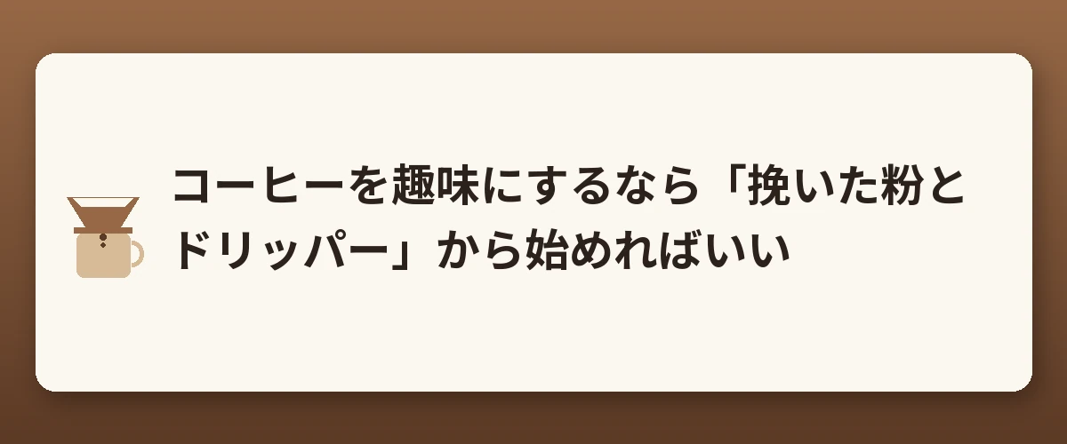 コーヒーを趣味にするなら「挽いた粉とドリッパー」から始めればいい